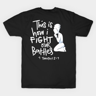 This is How I Fight My Battles - Intercessory Prayer Warrior Design T-Shirt